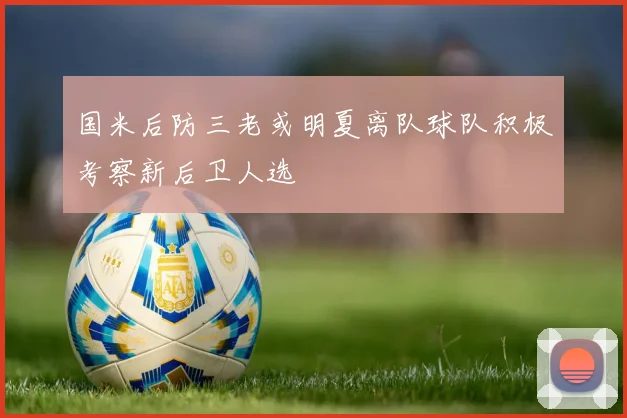 国米后防三老或明夏离队球队积极考察新后卫人选