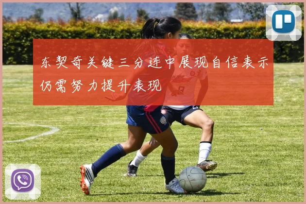 东契奇关键三分连中展现自信表示仍需努力提升表现