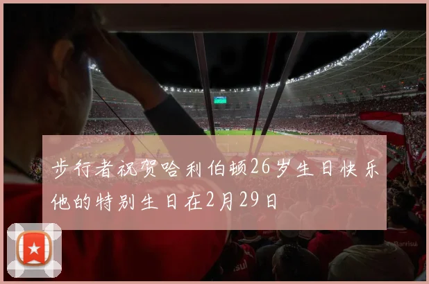 步行者祝贺哈利伯顿26岁生日快乐他的特别生日在2月29日