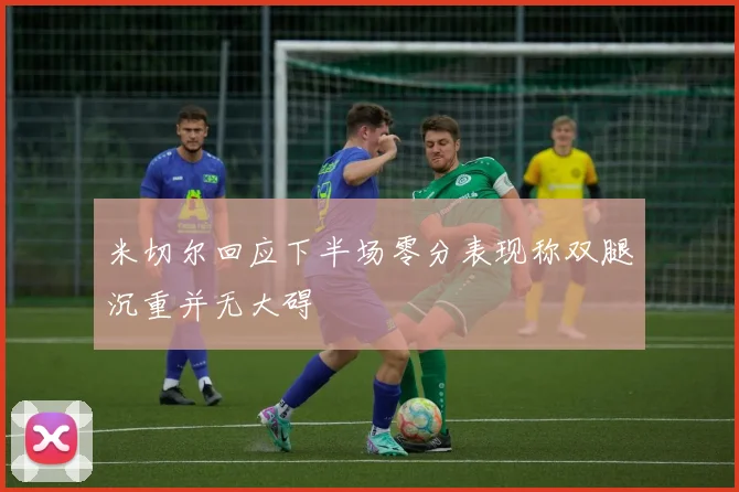 米切尔回应下半场零分表现称双腿沉重并无大碍