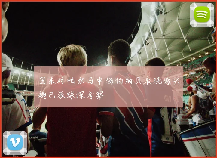 国米对帕尔马中场伯纳贝表现感兴趣已派球探考察
